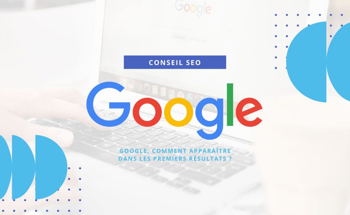 Google, comment apparaître dans les premiers résultats ?
