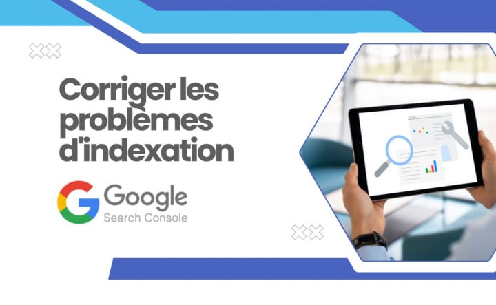 Corriger les problèmes d’indexation grâce à la Google Search Console