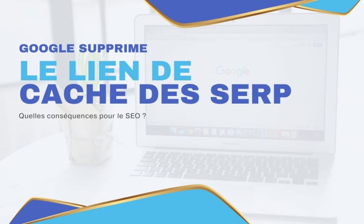 Google supprime le lien de cache des SERP : quelles conséquences pour le SEO ?