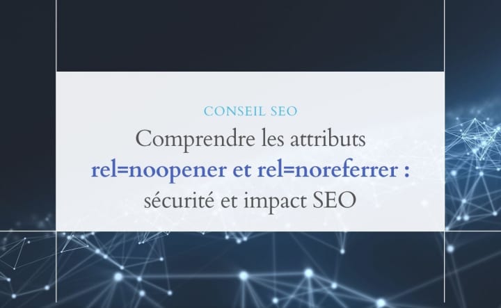 Comprendre les attributs rel=noopener et rel=noreferrer : sécurité et impact SEO