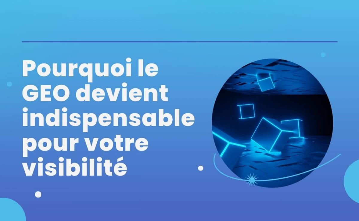 Pourquoi le GEO devient indispensable pour votre visibilité