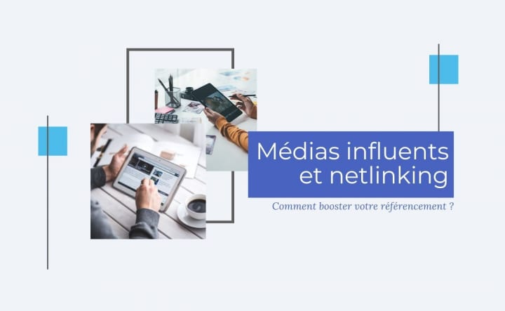 Médias influents et netlinking, comment booster votre référencement ?
