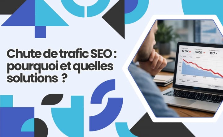Chute de trafic SEO : pourquoi et quelles solutions ?
